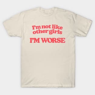 I'm Not Like Other Girls I'm Worse T-Shirt